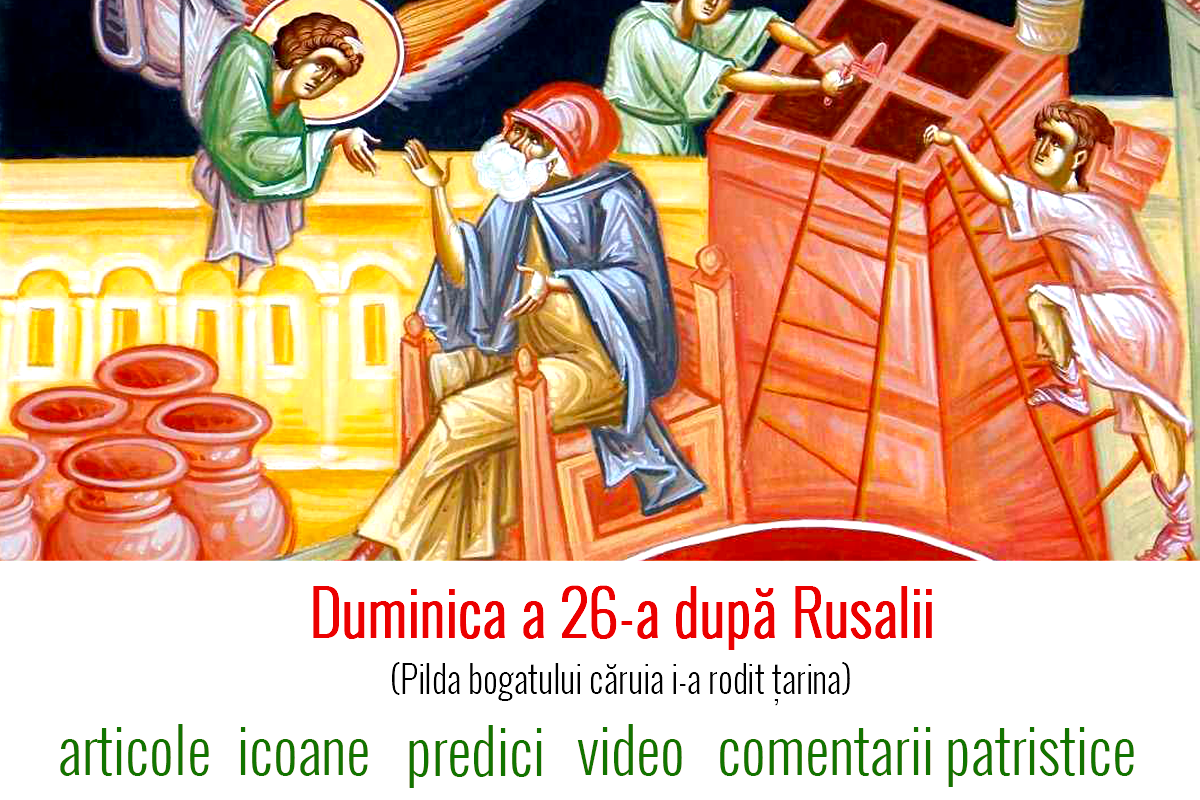 Duminica a 26-a după Rusalii: Pilda Bogatului căruia i-a rodit țarina. Aşa se întâmplă cu cel ce-şi adună comori sieşi şi nu se îmbogăţeşte în Dumnezeu! – Cerul, Codrul și Pârăul